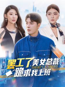 罢工了美女总裁跪求我上班第86集